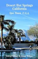 Desert Hot Springs, California: Spa Town, U.S.A. 0930743350 Book Cover