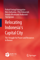 Relocating Indonesia’s Capital City: The Struggle for Power and Resources in Borneo 9819522773 Book Cover