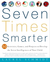 Seven Times Smarter: 50 Activities, Games, and Projects to Develop the Seven Intelligences of Your Child 0609805096 Book Cover
