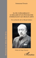 Dr de Clérambault : le regard d’un psychiatre enseignant aux Beaux-Arts: À la recherche de la «Beauté idéale» (Histoires Et Idées Des Arts) (French Edition) 2336461455 Book Cover