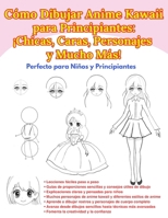 Cómo Dibujar Anime Kawaii para Principiantes: ¡Chicas, Caras, Personajes y Mucho Más!: Perfecto para Niños y Principiantes (Spanish Edition) B0H6LGKYYD Book Cover
