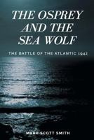 The Osprey and the Sea Wolf: The Battle of the Atlantic 1942 0692133429 Book Cover