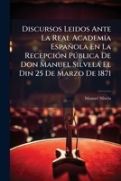 Discursos Leidos Ante La Real Academia Española En La Recepción Pública De Don Manuel Silvela El Din 25 De Marzo De 1871 1141862417 Book Cover