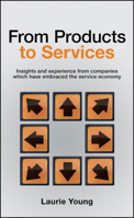 From Products to Services: Insights and experience from companies which have embraced the service economy 0470026685 Book Cover