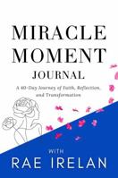 The Miracle Moment Journal: A 40-Day Journey of Faith, Reflection, and Transformation B0GQZBWC1P Book Cover