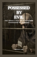 Possessed by Evil: The Grisly Tale of a Prisoner Possessed by Demons B0C6W18P3F Book Cover