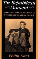 The Republican Moment: Struggles for Democracy in Nineteenth-Century France 067476272X Book Cover