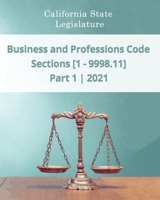 Business and Professions Code 2021 | Part 1 | Sections [1 - 9998.11] B08SH431JM Book Cover