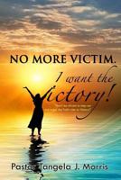 No More Victim. I Want The Victory! 0615362605 Book Cover