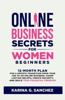 Online Business Secrets For Women Beginners: 12-Month Plan for a Smooth Transition from Your Job to an Online Business, Crush Limiting Beliefs, Create 1778158579 Book Cover