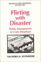 Flirting With Disaster: Public Management in Crisis Situations (Bureaucracies, Public Administration and Public Policy) 156324571X Book Cover