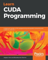 Learn CUDA Programming: A beginner's guide to GPU programming and parallel computing with CUDA 10.x and C/C++ 1788996240 Book Cover