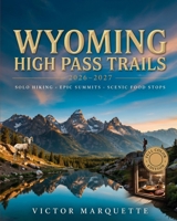 Wyoming High Pass Trails 2026–2027: SOLO HIKING, EPIC SUMMITS AND SCENIC FOOD STOPS B0H4H32NQJ Book Cover