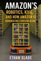 Amazon’s Robotics, Kiva, and How Amazon is Dominating Consumerism B0F3V5CJCW Book Cover