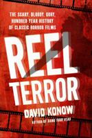 Reel Terror: The Scary, Bloody, Gory, Hundred-Year History of Classic Horror Films 031266883X Book Cover