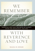 We Remember with Reverence and Love: American Jews and the Myth of Silence after the Holocaust, 1945-1962 0814721222 Book Cover