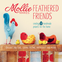 Mollie Makes Feathered Friends: Crochet, Knitting, Sewing, Felting, Papercraft and More 1596687754 Book Cover