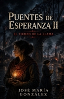 Puentes de Esperanza II: El Tiempo de la Llama (Spanish Edition) B0FN833BKM Book Cover