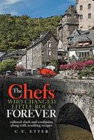 The Chefs Who Changed Little Rock Forever: cultural clash and confusion along with resulting recipes 1483497704 Book Cover