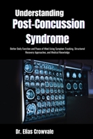 Understanding Post-Concussion Syndrome: Better Daily Function and Peace of Mind Using Symptom Tracking, Structured Recovery Approaches, and Medical Knowledge B0GRWBVWX5 Book Cover