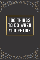 100 Things to Do When You Retire: A Bucket List Book For Seniors Great Farewell Gift For Boss And His Wife 1654378526 Book Cover