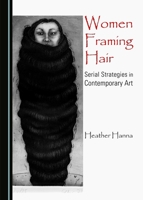 Women Framing Hair: Serial Strategies in Contemporary Art 1443876070 Book Cover