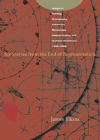 Six Stories from the End of Representation: Images in Painting, Photography, Astronomy, Microscopy, Particle Physics, and Quantum Mechanics, 1980-2000 (Writing Science) 0804741484 Book Cover
