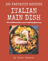 365 Fantastic Italian Main Dish Recipes: Italian Main Dish Cookbook - Your Best Friend Forever B08P4RQKF5 Book Cover
