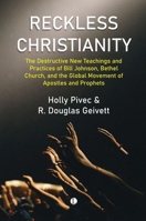 Reckless Christianity: The Destructive New Teachings and Practices of Bill Johnson, Bethel Church, and the Global Movement of Apostles and Pr 0718897676 Book Cover