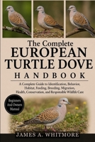 THE COMPLETE EUROPEAN TURTLE DOVE HANDBOOK: “A Complete Guide to Identification, Behavior, Habitat, Feeding, Breeding, Migration, Health, Conservation, and Responsible Wildlife Care” B0HK281859 Book Cover
