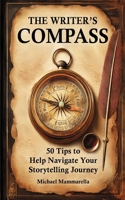 The Writer's Compass: 50 Tips to Help Navigate Your Storytelling Journey 1764019830 Book Cover