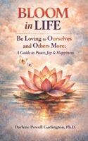 BLOOM in Life: Be Loving to Ourselves and Others More: A Guide to Peace, Joy & Happiness B0GQHMR55P Book Cover