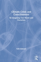 Climate Crisis and Consciousness: Re-Imagining Our World and Ourselves 0367365340 Book Cover