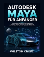 Autodesk Maya für Anfänger: Ein praktischer Leitfaden für 3D-Modellierung, Animation, Rigging, Rendering, visuelle Effekte und professionelle kreative ... Schritt für Schritt erklärt (German Edition) B0H5MBJTDL Book Cover
