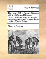 The case of Mrs. Eleanor Omoran, widow of General Omoran, humbly and earnestly addressed to the generous and sympathising public of Great Britain. 117013436X Book Cover