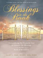Blessings in the Book: Demystifying the Prophetic Text to Uncover the Blessings in the Book of Revelation 1973627574 Book Cover