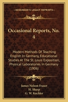 Occasional Reports, No. 4: Modern Methods Of Teaching English In Germany, Educational Studies At The St. Louis Exposition, Physical Laboratories In Germany 1164885308 Book Cover