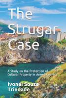 The Strugar Case: A Study on the Protection of Cultural Property in Armed Conflict 1070322482 Book Cover