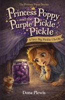 Princess Poppy and the Purple Pickle Pickle: A Very Big Pickle Uh-Oh (The Princess Poppy Stories) 1069606316 Book Cover