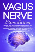 Vagus Nerve Stimulation: Discover How to Stimulate your Vagus Nerve with Relaxation Techniques, Mindfulness and Meditation exercises. Relieve Stress and Anxiety for a Healthy Mind-Body Connection 1650106920 Book Cover