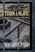 5 Times a Slave: How childhood trauma can create a career criminal B0BRHBDKD4 Book Cover