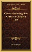 Choice Gatherings For Christian Children 0469981636 Book Cover