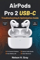 AirPods Pro 2 USB-C Troubleshooting & Optimization Guide: Fix Common Problems, Improve Audio and Mic Quality, Save Battery, and Discover Smart Shortcuts B0FJLZBJH1 Book Cover