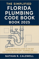 The Simplified Florida Plumbing Code Book 2025: A Clear and Practical Guide to the 2025 Florida Building Code – Plumbing: For Contractors, Inspectors, and Code Professionals B0FL2LPJR5 Book Cover