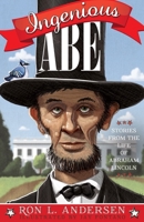 Ingenious Abe: Stories from the Life of Abraham Lincoln 1462117899 Book Cover