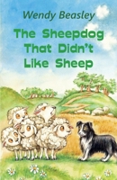The Sheepdog That Didn't Like Sheep 1915762227 Book Cover