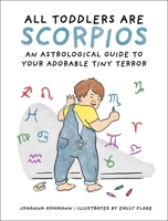 All Toddlers Are Scorpios: An Astrological Guide to Your Adorable Tiny Terror B0FL1SKRZT Book Cover