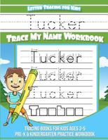 Tucker Letter Tracing for Kids Trace my Name Workbook: Tracing Books for Kids ages 3 - 5 Pre-K & Kindergarten Practice Workbook 1984968890 Book Cover