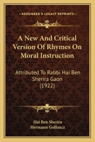 A new and Critical Version of Rhymes on Moral Instruction Attributed to Rabbi Hai ben Sherira Gaon Based on Three mss. in the British Museum 1017456720 Book Cover