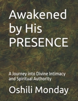 Awakened by His PRESENCE: A Journey into Divine Intimacy and Spiritual Authority B0GTTXB5L5 Book Cover